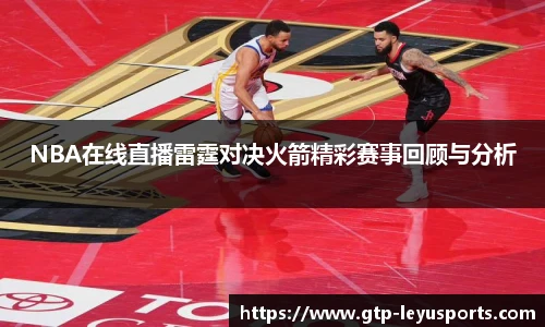 NBA在线直播雷霆对决火箭精彩赛事回顾与分析
